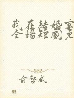 我在结婚宴惊艳全场短剧免费观看