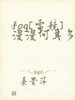 fog[电竞]漫漫何其多小说正版