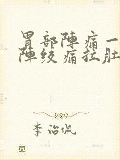 胃部阵痛一阵一阵绞痛拉肚子