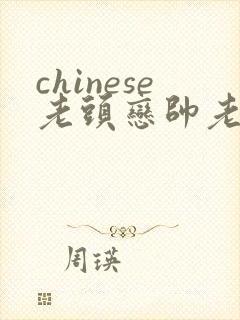 chinese老头恋帅老gaygay