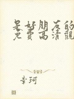 是好朋友的周末免费高清观看全集