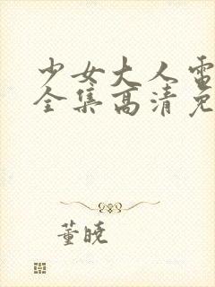 少女大人电视剧全集高清免费观看