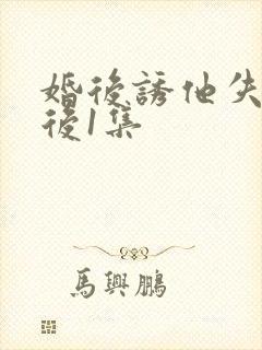 婚后诱他失控最后1集