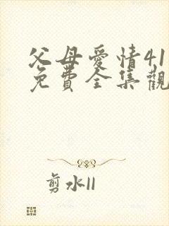 父母爱情41集免费全集观看,父母爱情41集