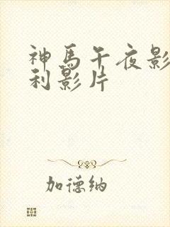 神马午夜影院福利影片