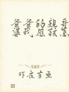 爸爸的亲哥的老婆我应该怎么称呼