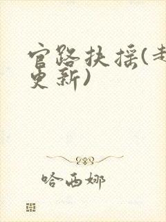 官路扶摇(超前更新)