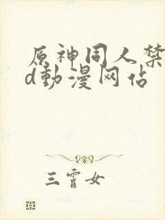 原神同人禁黄3d动漫网站