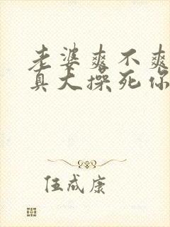 老婆爽不爽奶子真大操死你啊啊啊啊啊啊