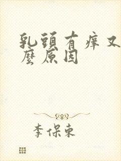 乳头有痒又痛什么原因