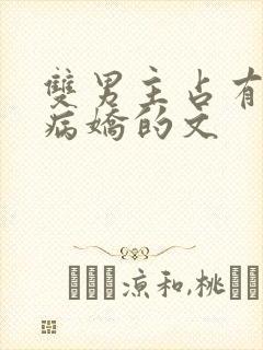 双男主占有欲强病娇的文