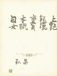 日本变态上司的女职员猎艳记电影