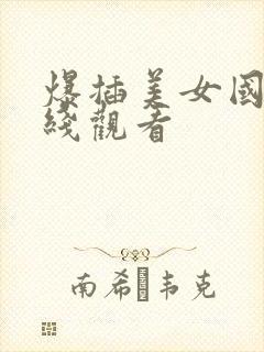 爆插美女国产在线观看