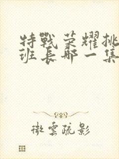 特战荣耀挑战肖班长哪一集