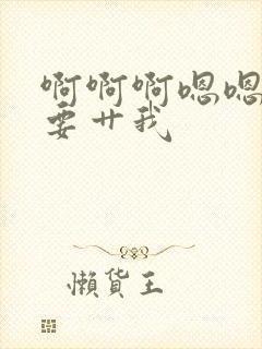 啊啊啊嗯嗯嗯我要艹我