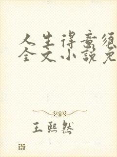 人生得意须纵欢全文小说免费阅读笔趣阁