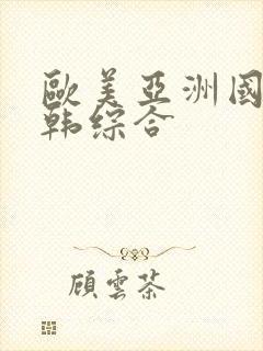 欧美亚洲国产日韩综合