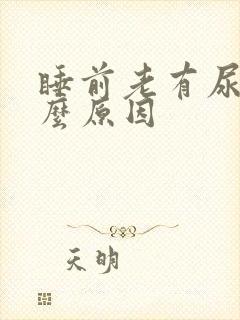 睡前老有尿意什么原因