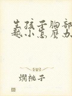 生孩子胸部越来越小怎么办