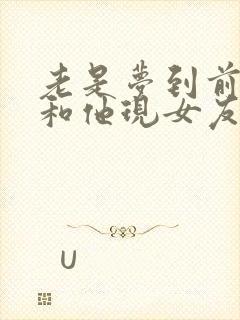 老是梦到前男友和他现女友