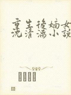 重生后嫡女归来沈清漓小说最新章节