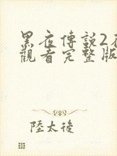 黑夜传说2在线观看完整版免费