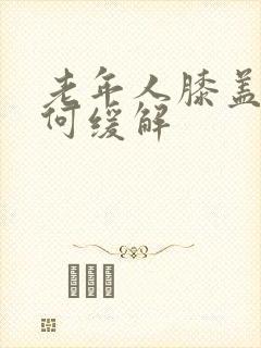 老年人膝盖疼如何缓解