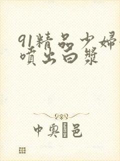 91精品少妇潮喷出白浆