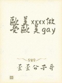 欧美xxxx做受欧美gay