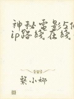 神秘电影5条vip路线在线看