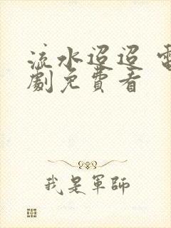 流水迢迢 电视剧免费看