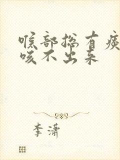 喉部总有痰粘着咳不出来