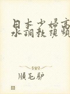 日本少妇高潮喷水调教视频