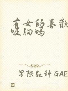 有女的喜欢老公吸胸吗