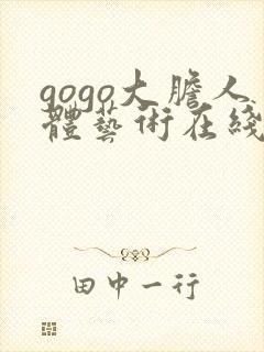 gogo大胆人体艺术在线观看一区