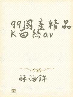99国产精品jk白丝av
