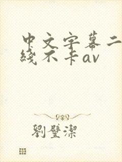 中文字幕二区在线不卡av