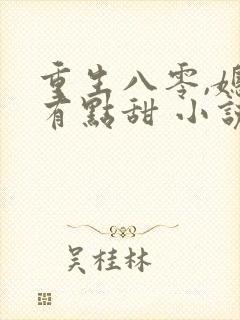 重生八零,媳妇有点甜 小说