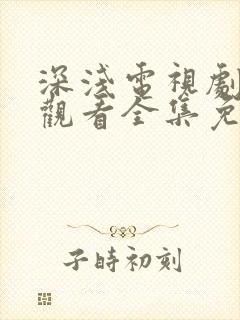 深浅电视剧在线观看全集免费高清免费版封面