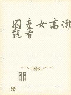 国产女高潮在线观看