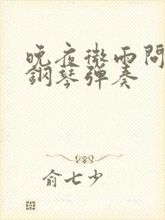 晚夜微雨问海棠钢琴弹奏