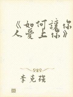 《如何让你爱的人爱上你》