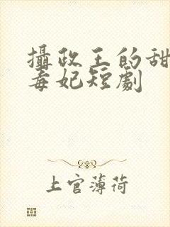 摄政王的甜宠小毒妃短剧