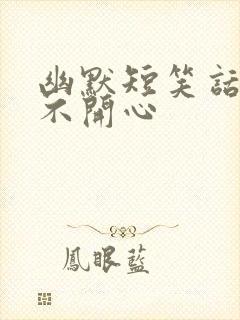 幽默短笑话专治不开心