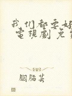 我们都要好好的 电视剧 免费观看