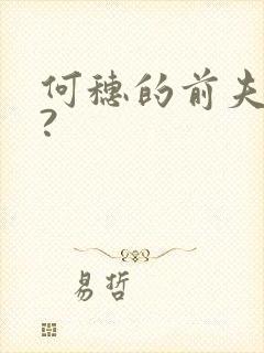 何穗的前夫是谁?