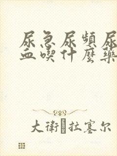 尿急尿频尿痛尿血吃什么药好得快一点