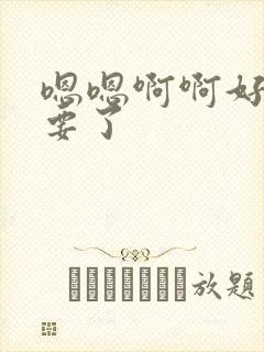 嗯嗯啊啊好爽不要了