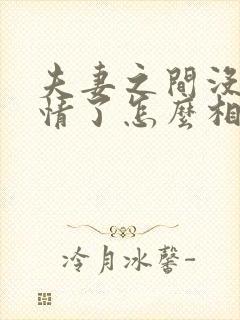 夫妻之间没有感情了怎么相处