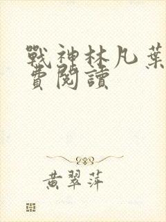 战神林凡叶惜免费阅读